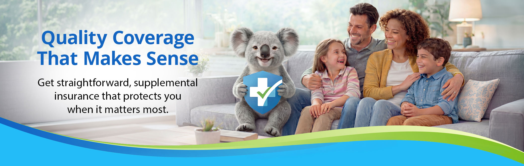 Quality coverage that makes sense: Get supplemental insurance that protects you when it matters most.